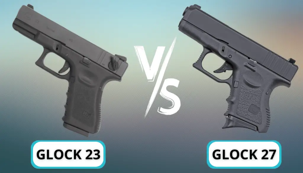 Glock 23 vs 27: 16 Parameters that Help Your Choose Best